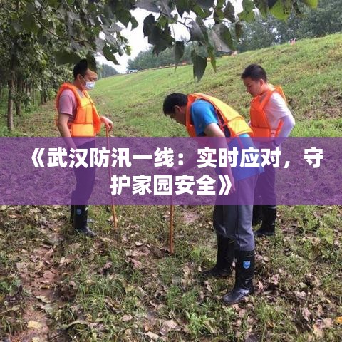《武漢防汛一線：實(shí)時(shí)應(yīng)對(duì)，守護(hù)家園安全》