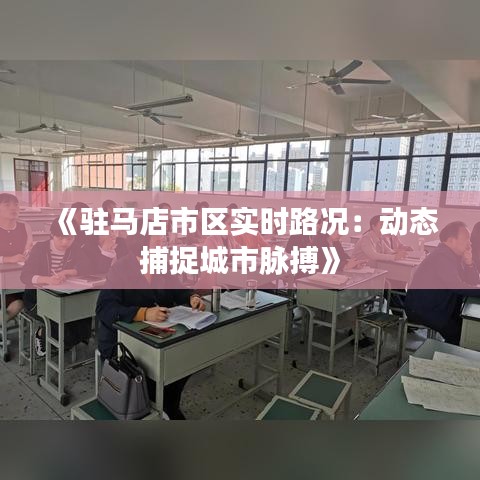 《駐馬店市區(qū)實(shí)時(shí)路況：動(dòng)態(tài)捕捉城市脈搏》