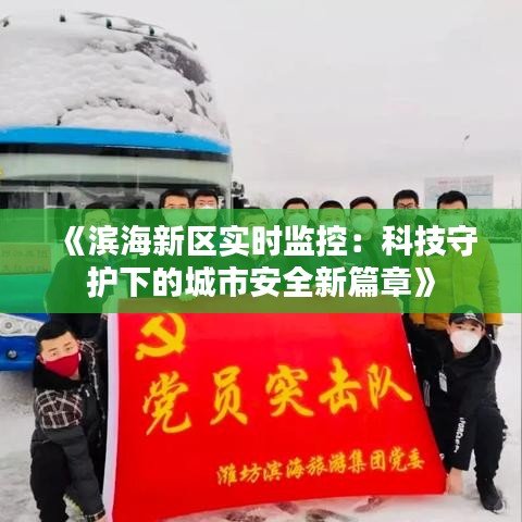 《濱海新區(qū)實(shí)時(shí)監(jiān)控：科技守護(hù)下的城市安全新篇章》