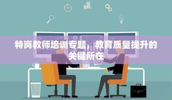 特崗教師培訓(xùn)專題，教育質(zhì)量提升的關(guān)鍵所在