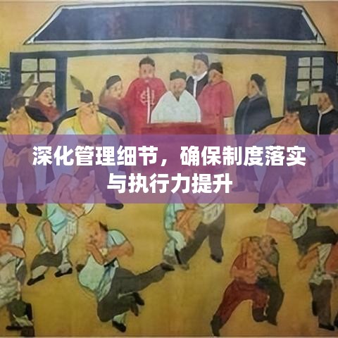 深化管理細節(jié)，確保制度落實與執(zhí)行力提升
