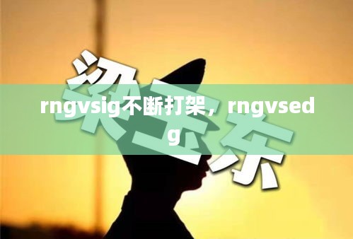 rngvsig不斷打架，rngvsedg 
