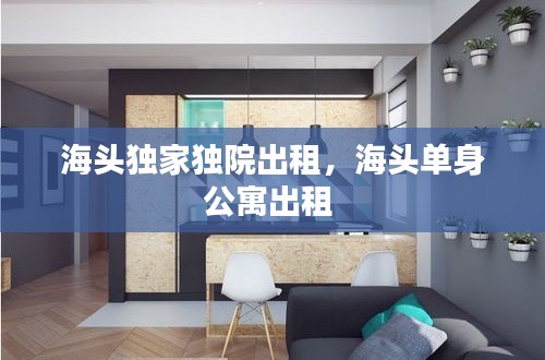 海頭獨家獨院出租，海頭單身公寓出租 