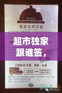 超市獨家跟誰簽，超市簽單是什么意思 