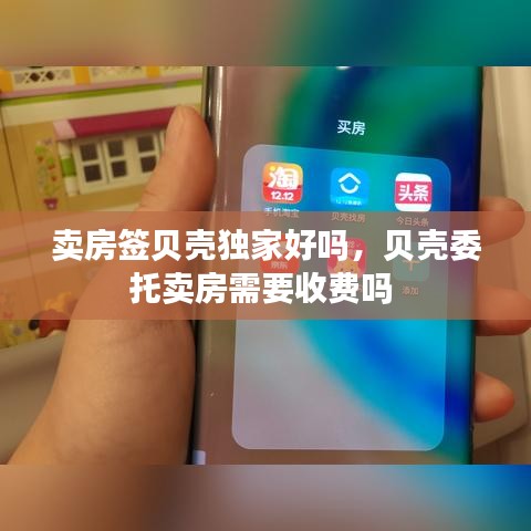 賣房簽貝殼獨家好嗎，貝殼委托賣房需要收費嗎 