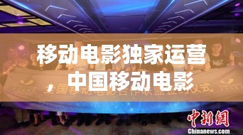 移動電影獨家運營，中國移動電影 