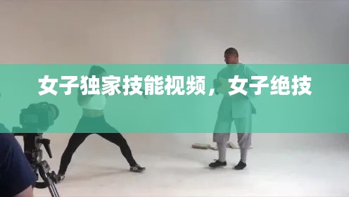 女子獨家技能視頻，女子絕技 