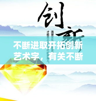 不斷進(jìn)取開拓創(chuàng)新藝術(shù)字，有關(guān)不斷進(jìn)取創(chuàng)新的名言警句 