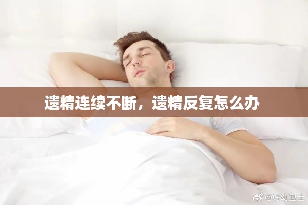遺精連續(xù)不斷，遺精反復怎么辦 