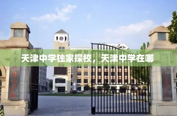 天津中學(xué)獨(dú)家探校，天津中學(xué)在哪 