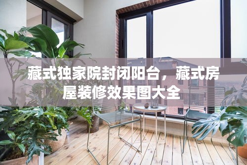 藏式獨家院封閉陽臺，藏式房屋裝修效果圖大全 