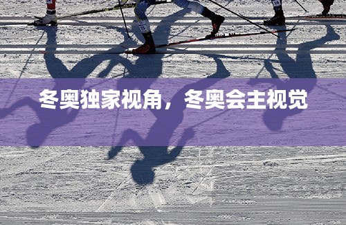 冬奧獨(dú)家視角，冬奧會(huì)主視覺(jué) 