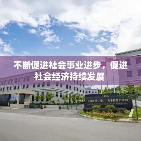 不斷促進(jìn)社會(huì)事業(yè)進(jìn)步，促進(jìn)社會(huì)經(jīng)濟(jì)持續(xù)發(fā)展 