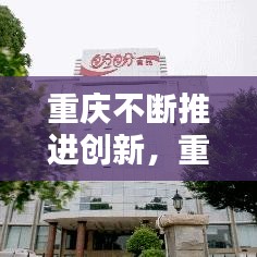 重慶不斷推進(jìn)創(chuàng)新，重慶市創(chuàng)新驅(qū)動 