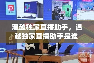 溫越獨(dú)家直播助手，溫越獨(dú)家直播助手是誰 