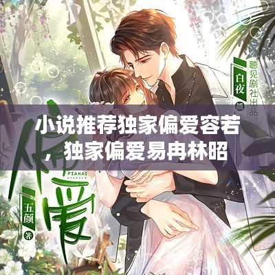 小說推薦獨家偏愛容若，獨家偏愛易冉林昭 