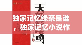 獨(dú)家記憶綠茶是誰，獨(dú)家記憶小說作者 
