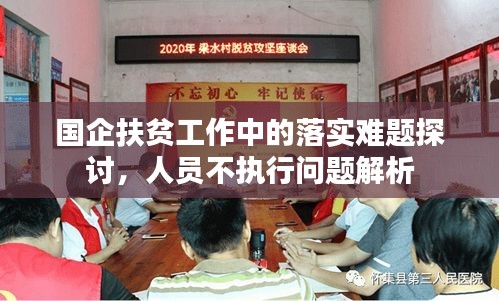 國企扶貧工作中的落實難題探討，人員不執(zhí)行問題解析
