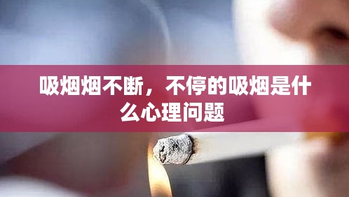 吸煙煙不斷，不停的吸煙是什么心理問題 