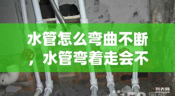 水管怎么彎曲不斷，水管彎著走會不會斷 