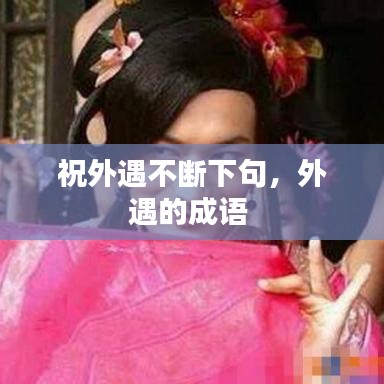 祝外遇不斷下句，外遇的成語 