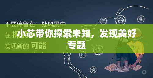 小芯帶你探索未知，發(fā)現(xiàn)美好專題