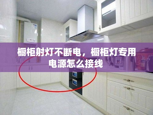 櫥柜射燈不斷電，櫥柜燈專用電源怎么接線 