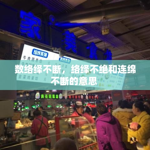 數(shù)絡(luò)繹不斷，絡(luò)繹不絕和連綿不斷的意思 