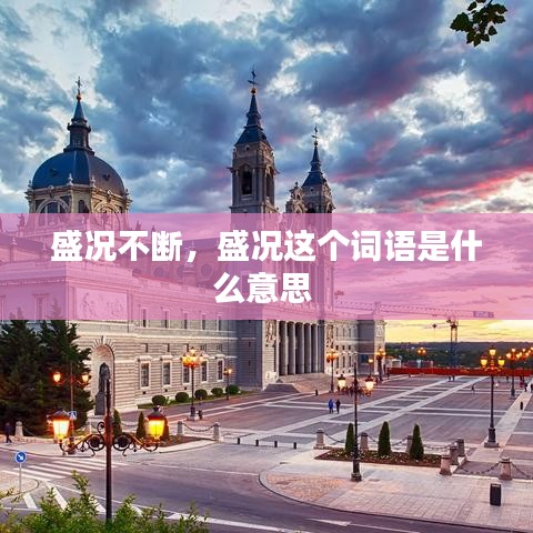 盛況不斷，盛況這個(gè)詞語是什么意思 