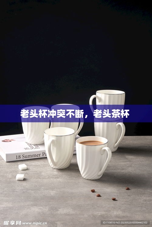 老頭杯沖突不斷，老頭茶杯 