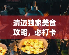 清邁獨(dú)家美食攻略，必打卡的幾家店鋪