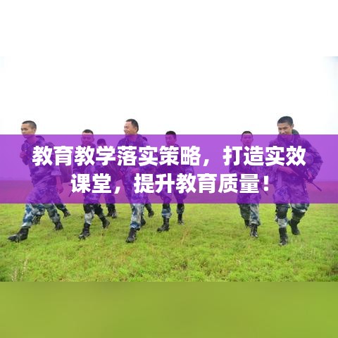 教育教學(xué)落實(shí)策略，打造實(shí)效課堂，提升教育質(zhì)量！