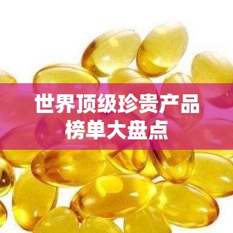 世界頂級(jí)珍貴產(chǎn)品榜單大盤(pán)點(diǎn)