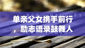 單親父女?dāng)y手前行，勵(lì)志語(yǔ)錄鼓舞人心