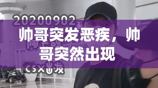 帥哥突發(fā)惡疾，帥哥突然出現(xiàn) 