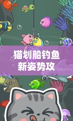 貓劃船釣魚新姿勢(shì)攻略，玩轉(zhuǎn)水上捕魚，輕松掌握最新捕魚技巧！