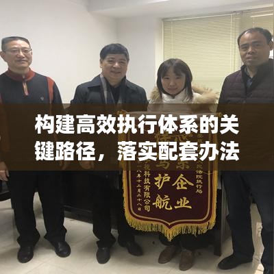 構(gòu)建高效執(zhí)行體系的關(guān)鍵路徑，落實配套辦法的實踐之道
