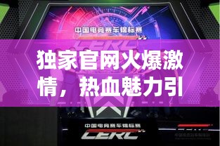 獨家官網(wǎng)火爆激情，熱血魅力引爆全網(wǎng)！