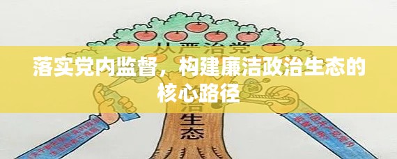 落實(shí)黨內(nèi)監(jiān)督，構(gòu)建廉潔政治生態(tài)的核心路徑