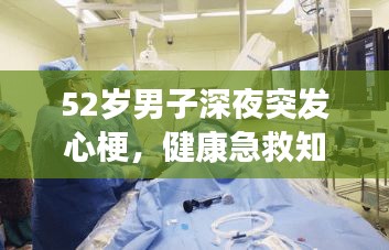 52歲男子深夜突發(fā)心梗，健康急救知識(shí)敲響警鐘！