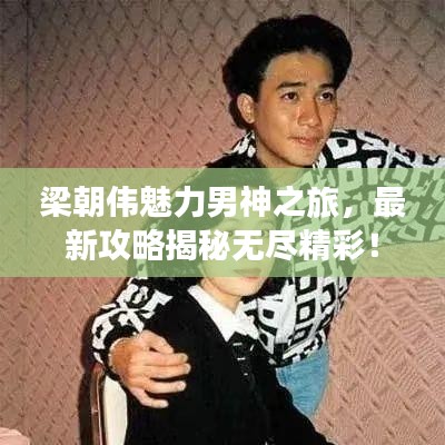 梁朝偉魅力男神之旅，最新攻略揭秘無盡精彩！