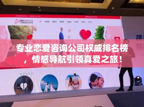 專業(yè)戀愛咨詢公司權(quán)威排名榜，情感導航引領(lǐng)真愛之旅！