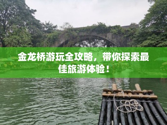 金龍橋游玩全攻略，帶你探索最佳旅游體驗(yàn)！