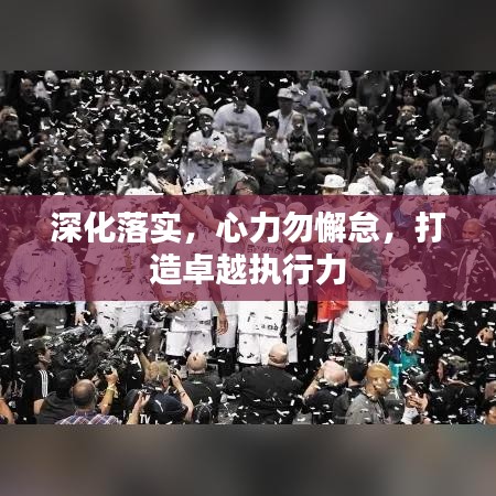 深化落實，心力勿懈怠，打造卓越執(zhí)行力