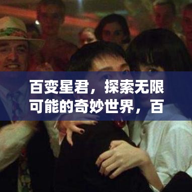 百變星君，探索無限可能的奇妙世界，百度一搜即達！
