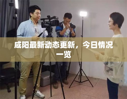咸陽最新動態(tài)更新，今日情況一覽