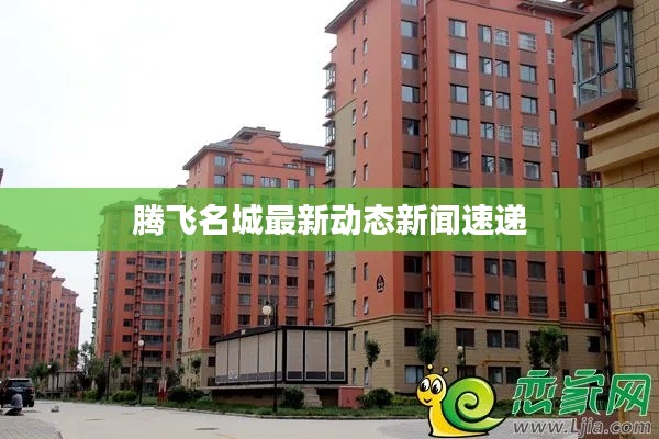 騰飛名城最新動態(tài)新聞速遞