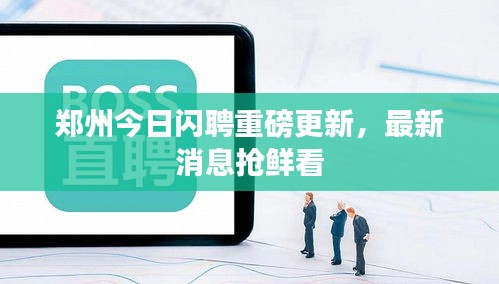 鄭州今日閃聘重磅更新，最新消息搶鮮看