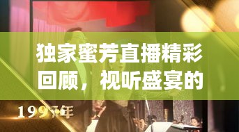 獨(dú)家蜜芳直播精彩回顧，視聽(tīng)盛宴的幕后揭秘