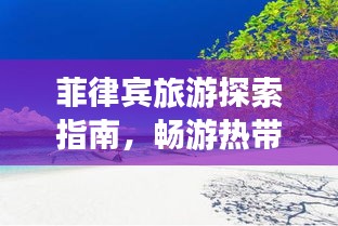 菲律賓旅游探索指南，暢游熱帶風(fēng)情，盡享海島魅力